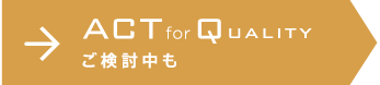 ACT for Quality ご検討中も